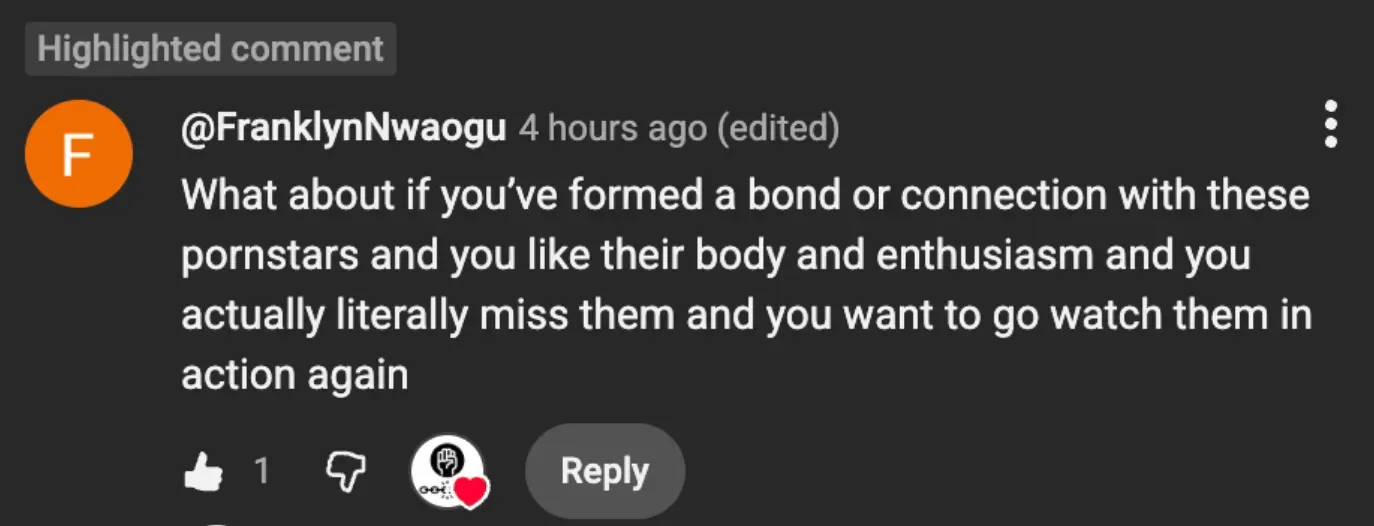 Comment that reads: "what about if you've formed a connection with these pornstars and you like their body and enthusiasm and you actually literally miss them and want to go watch them again?